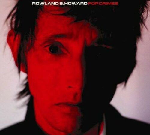 Rowland S. Howard – Pop Crimes (2020 reissue)